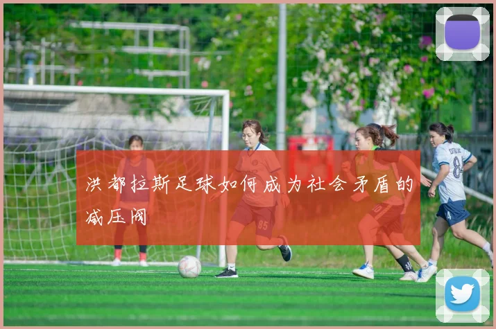 洪都拉斯足球如何成为社会矛盾的减压阀