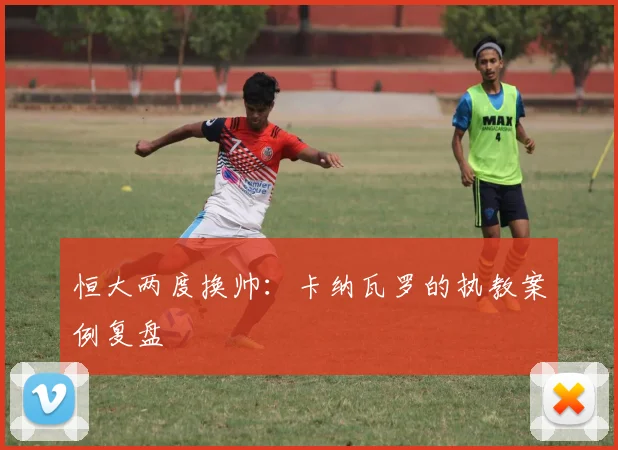 恒大两度换帅：卡纳瓦罗的执教案例复盘