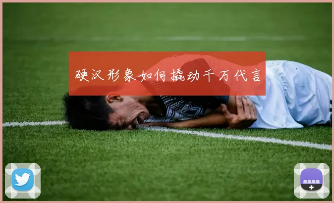 硬汉形象如何撬动千万代言