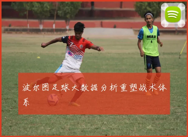 波尔图足球大数据分析重塑战术体系