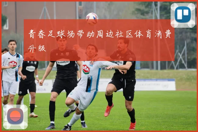 青春足球场带动周边社区体育消费升级